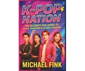 K-POP NATION: The Ultimate Fan Guide to Idols, Fandoms & Global Stardom: Your Complete Guide to K-POP Idols, Fan Life, Lightsticks, Training Systems & Global Stardom