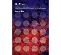 K-Pop: Popular Music, Cultural Amnesia, And Economic Innovation In South Korea (Paperback) John Lie, (Auteur)