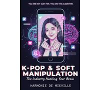 K-POP & SOFT MANIPULATION: The industry hacking your brain