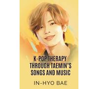 K-Pop Therapy Through Taemin's Songs and Music: 10 Easy Steps How To Change Your Life