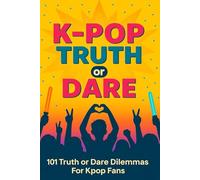 K-POP TRUTH OR DARE: 101 Truth or Dare Dilemmas For Kpop Fans.
