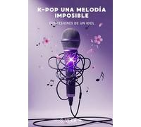 K-Pop: Una melodía imposible: Confesiones de un IDOL