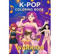 K-Pop Warrior Coloring Book: Powerful Music Idol Girls & Guys in Combat-Inspired KPop Costumes - Singing, Dancing & Fighting in Style