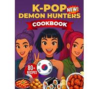 K-pop's Demon Hunter's How to CookBook: [New Edition] Easy Korean Street Food, Party Treats, and Demon-Fighting Flavors for Fans Everywhere