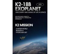 "K2-18 b: A New World Beyond the Stars": EXOPLANET AN ADVENTURES STORY OF DISCOVERY AND SIGNS OF LIFE IN SPACE
