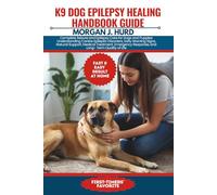 K9 DOG EPILEPSY HEALING HANDBOOK GUIDE: Complete Seizure and Epilepsy Care for Dogs and Puppies: Understanding Canine Epileptic Disorders, Early ... Response, and Long- Term Quality of Life