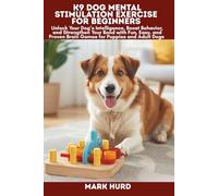K9 DOG MENTAL STIMULATION EXERCISE FOR BEGINNERS: Unlock Your Dog’s Intelligence, Boost Behavior, and Strengthen Your Bond with Fun, Easy, and Proven Brain Games for Puppies and Adult Dogs