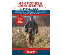 K9 DOG PROFESSIONAL TRACKING TRAINING GUIDE: A Complete Dogs and Puppy Manual, Handbook, and Guidebook for Scent Tracking, Search Operations, and Real-World Working Dog Performance