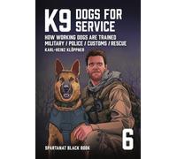 K9 - Dogs for Service: How working dogs are trained. Military, Police, Customs, Rescue