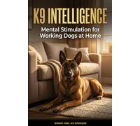 K9 Intelligence: The Home Mental Stimulation Guide for High-Drive Dogs - 30 Drills for Protection, Working, and High-Drive Dogs Living with Ordinary People