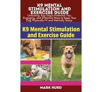 K9 MENTAL STIMULATION AND EXERCISE GUIDE: Unlocking Your Dog’s Potential: Fun, Engaging, and Effective Ways to Keep Your Dog Physically Fit and Mentally Sharp