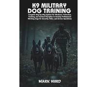 K9 MILITARY DOG TRAINING: Complete Step-by-Step System for Obedience, Protection, Tracking, and Tactical Discipline to Develop Professional Working Dogs for Security, Police, and Service Operations
