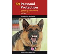 K9 Personal Protection: A Manual for Training Reliable Protection Dogs