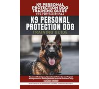 K9 PERSONAL PROTECTION DOG TRAINING GUIDE FOR PROFESSIONALS: Advanced Techniques, Operational Protocols, and Program Management for Training Reliable Personal Protection Dogs