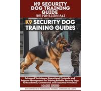 K9 SECURITY DOG TRAINING GUIDE FOR PROFESSIONALS: Advanced Techniques, Operational Protocols, and Program Management for Training Reliable Security ... Commercial, and Executive Protection