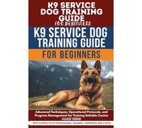 K9 SERVICE DOG TRAINING GUIDE FOR BEGINNERS: A Complete Step-by-Step Manual to Training Reliable Service Dogs at Home, From Puppy Selection to Public Access and Certification