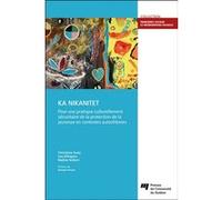 KA NIKANITET : pour une pratique culturellement sécuritaire de la protection de la jeunesse en contextes autochtones Christiane Guay (Auteur)