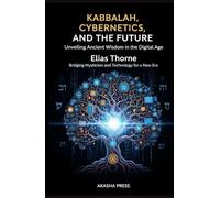 Kabbalah, Cybernetics, and the Future: Unveiling Ancient Wisdom in the Digital Age: Bridging Mysticism and Technology for a New Era