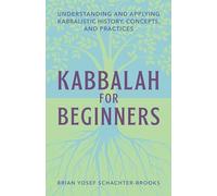 Kabbalah for Beginners: Understanding and Applying Kabbalistic History, Concepts, and Practices