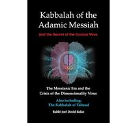 Kabbalah of the Adamic Messiah: The Messianic Era and the Crisis of the Dimensionality Virus. And the Secret of the Corona Virus.