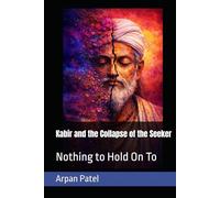 Kabir and the Collapse of the Seeker: Nothing to Hold On To