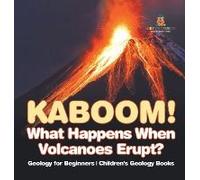 Kaboom! What Happens When Volcanoes Erupt? Geology For Beginners Children's Geology Books