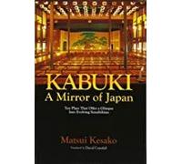 Kabuki, A Mirror Of Japan: Ten Plays That Offer A Glimpse Into Evolving Sensibilities (Japan Library)