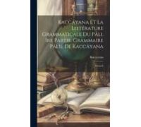 Kaccâyana Et La Littérature Grammaticale Du Pâli. Ire Partie. Grammaire Pâlie De Kaccâyana