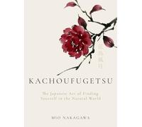 Kachoufugetsu: The Japanese Art of Finding Yourself in the Natural World
