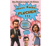 Kacke, Kacke, FLUCHEN!!! - Das Antistressbuch für Eltern: Das Geschenkbuch für Mamas oder Papas mit über 200 Witzen voller Sarkasmus, Rätseln, Fragen ... du lachst, bevor du schreiend wegläufst!