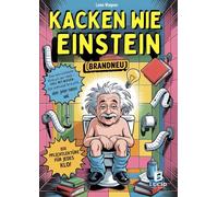 Kacken wie Einstein - Das verrückteste Klobuch der Welt: Vollgestopft mit unnützem Wissen, das niemand braucht, aber jeder haben will. Die Pflichtlektüre für jedes Klo