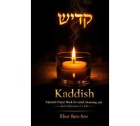 Kaddish: A Jewish Prayer Book for Grief, Mourning, and the Celebration of a Life: A Complete Guide to Jewish Mourning Prayers- Kaddish, Shiva, Shloshim, Yahrzeit