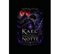 Kael Il Figlio della Notte: Un Romanzo Fantasy Dark illustrato tra Luce, Ombre e Destino