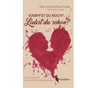 Kämpfst Du noch oder liebst Du schon?: Das Praxisbuch für eine erfüllende Beziehung - Mit praktischen Übungen, die Liebe wieder spürbar machen