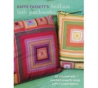 Kaffe Fassett's Brilliant Little Patchworks: 20 Stitched And Patched Projects Using Kaffe Fassett Fabrics