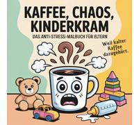 Kaffee, Chaos, Kinderkram - Das Anti-Stress-Malbuch für Eltern: Weil kalter Kaffee dazugehört.