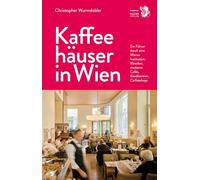 Kaffeehäuser in Wien: Ein Führer durch eine Wiener Institution. Klassiker, moderne Cafés, Konditoreien, Coffeeshops