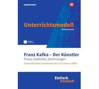 Kafka als Künstler. EinFach Deutsch Unterrichtsmodelle: Prosa, Gedichte, Zeichnungen. Unterrichtsideen im Kontext der 21st Century Skills Gymnasiale Oberstufe