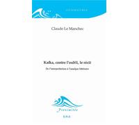 Kafka, contre l'oubli, le récit De l'interprétation à l'analyse littéraire - Claude Le Manchec - Eme Et Intercommunications - broché - Essai