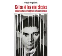Kafka et les anarchistes Insubordination, intransigeance, refus de l'autorité - DESPINIADIS Costas - Atelier Creation Libertaire - broché - Essai