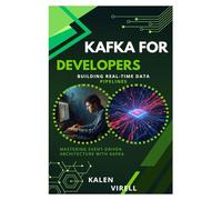 Kafka for Developers: Building Real-Time Data Pipelines