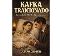KAFKA TRAICIONADO. La amistad de Max Brod y Franz Kafka.: ¿Qué precio tiene la fidelidad cuando se enfrenta al genio? ¿Puede una traición convertirse en un acto de salvación?