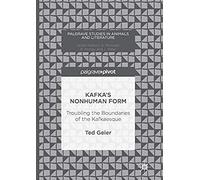 Kafka's Nonhuman Form : Troubling The Boundaries Of The Kafkaesque