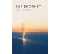 Kahlil Gibran: The Prophet (Annotated): The Complete and Unabridged 1923 Text - All Twenty-Eight Discourses, with a New Critical Afterword
