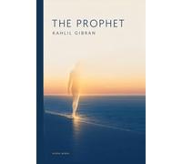 Kahlil Gibran: The Prophet (Annotated): The Complete and Unabridged 1923 Text - All Twenty-Eight Discourses, with a New Critical Afterword
