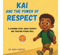 Kai And The Power Of Respect: A Learning Story That Helps Kids Understand Respect, Build Social Emotional Skills And Positive Relationships. Showing Kids How to Practice Respect in Everyday Choices