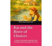 Kai and the River of Choices: A story of curiosity, connection, and the little choices that shape the world.