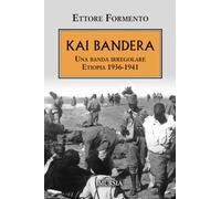Kai Bandera: Una banda irregolare. Etiopia 1936-1941
