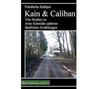 Kain & Caliban: Vier Studien zu Arno Schmidts späteren ländlichen Erzählungen