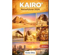Kairo Reiseführer 2026: Detaillierte Reiseplanung für deutsche, europäische und internationale Reisende zu den Pyramiden von Gizeh, der Sphinx, dem ... den verborgenen kulturellen Perlen in Ägypten